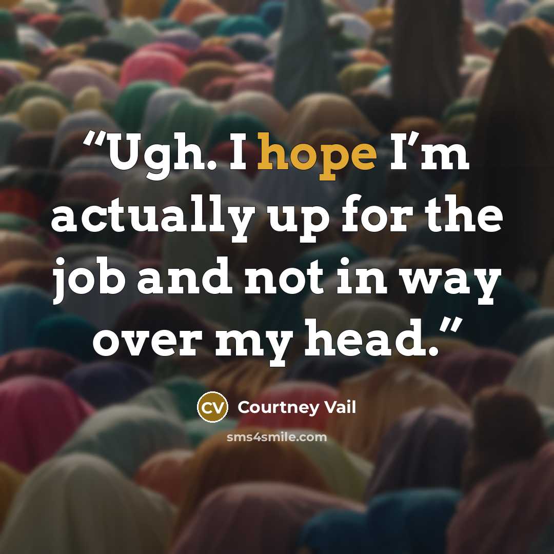 “Ugh. I hope I’m actually up for the job and not in way over my head.” quote by Courtney Vail