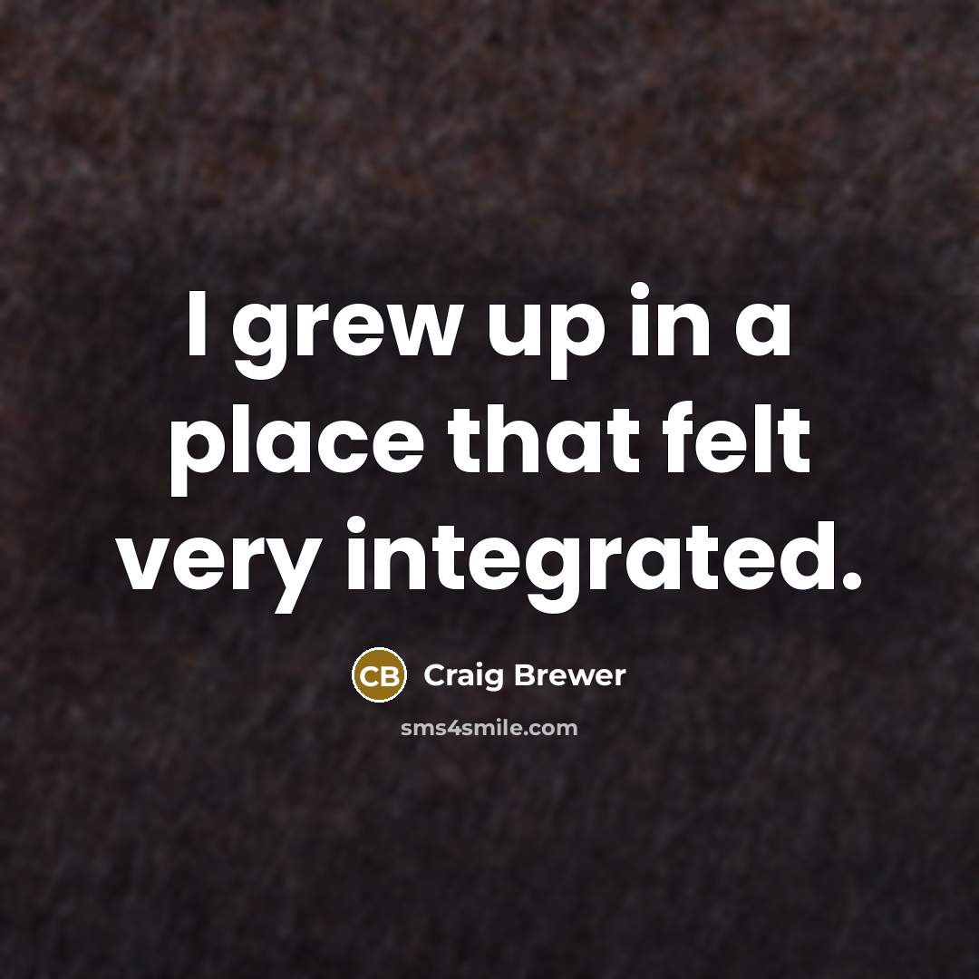 “I grew up in a place that felt very integrated.…” quote by Craig Brewer