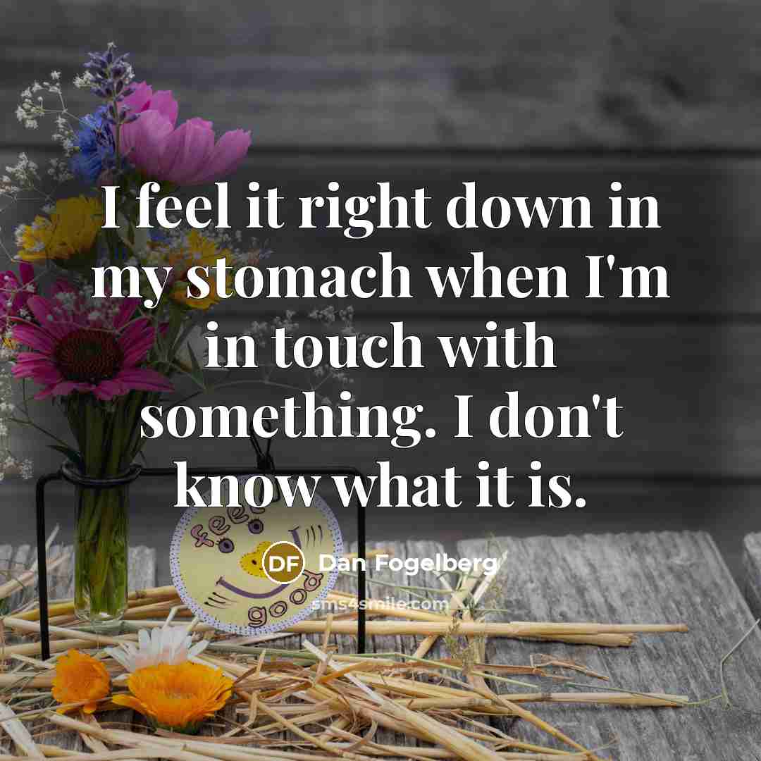 “I feel it right down in my stomach when I'm…” quote by Dan Fogelberg