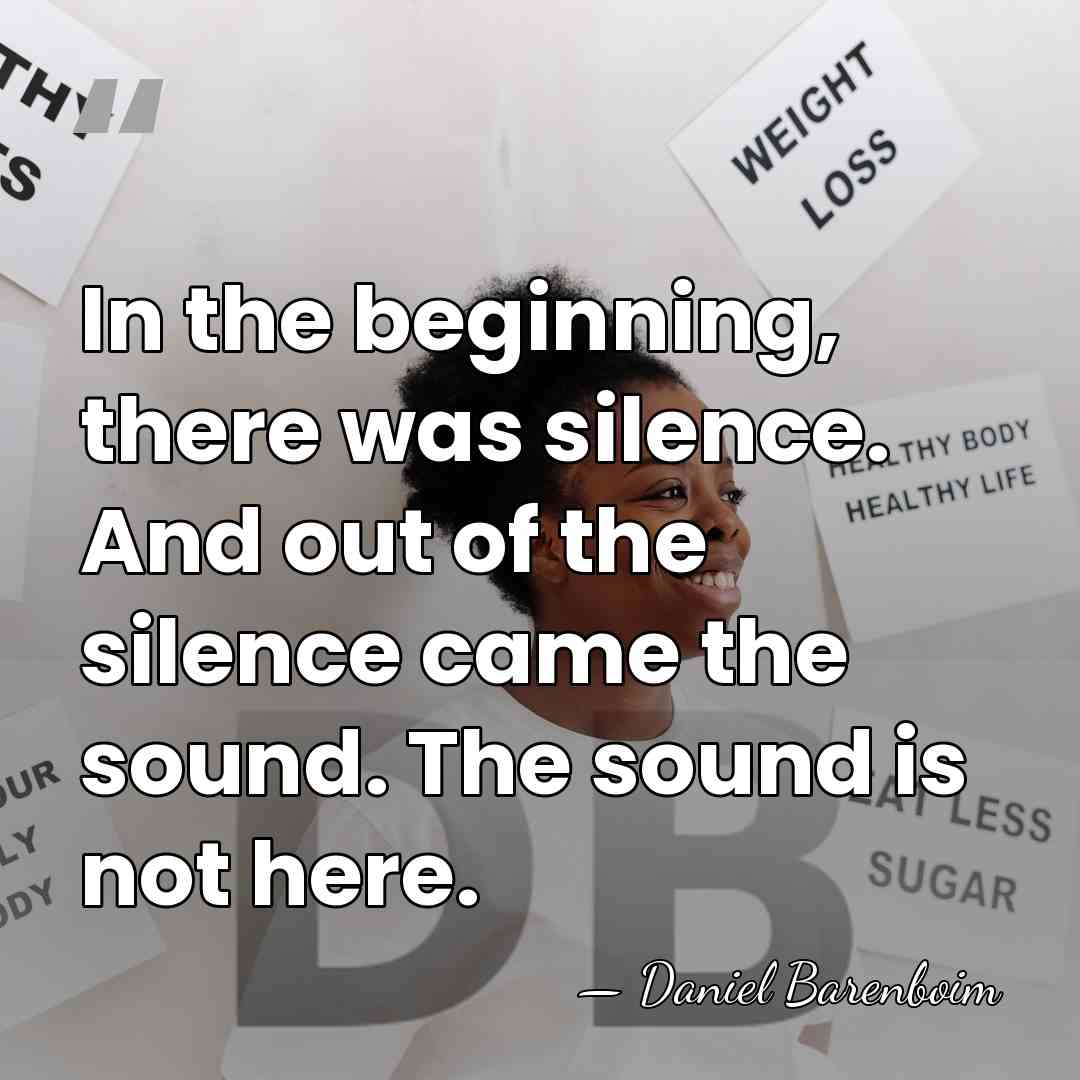 In the beginning, there was silence. And out of the silence came&hellip; - Daniel Barenboim