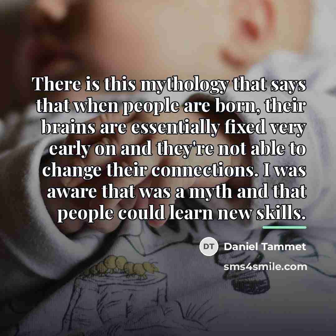 “There is this mythology that says that when people are…” quote by Daniel Tammet
