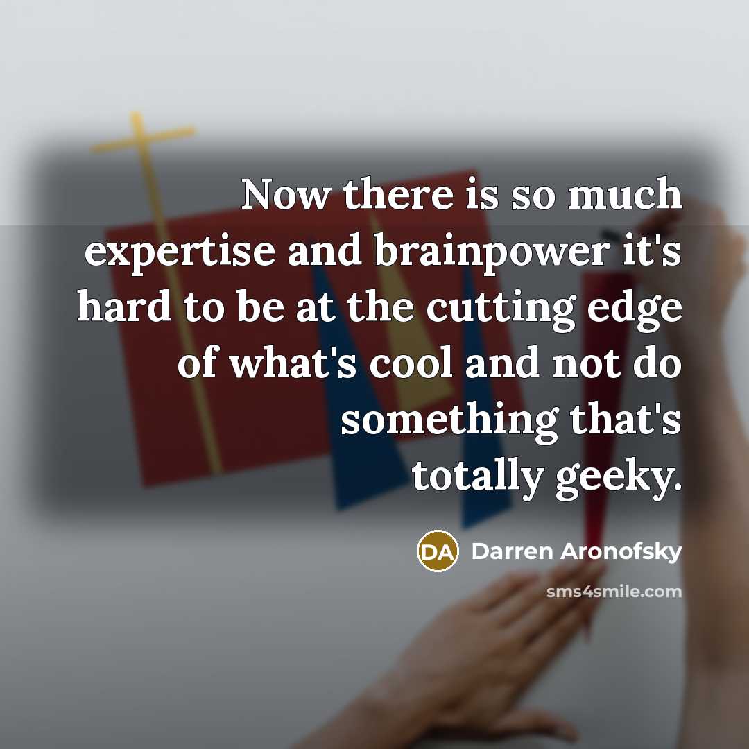 “Now there is so much expertise and brainpower it's hard…” quote by Darren Aronofsky