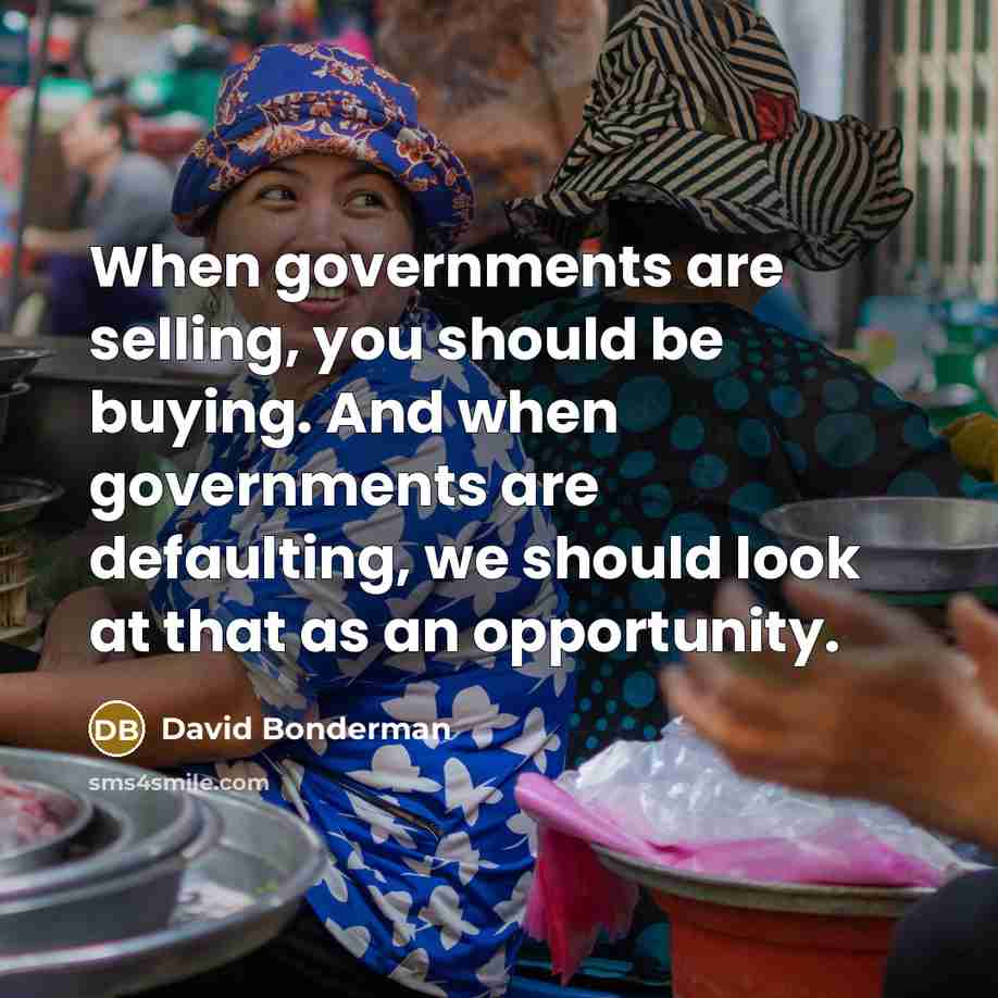 “When governments are selling, you should be buying. And when…” quote by David Bonderman