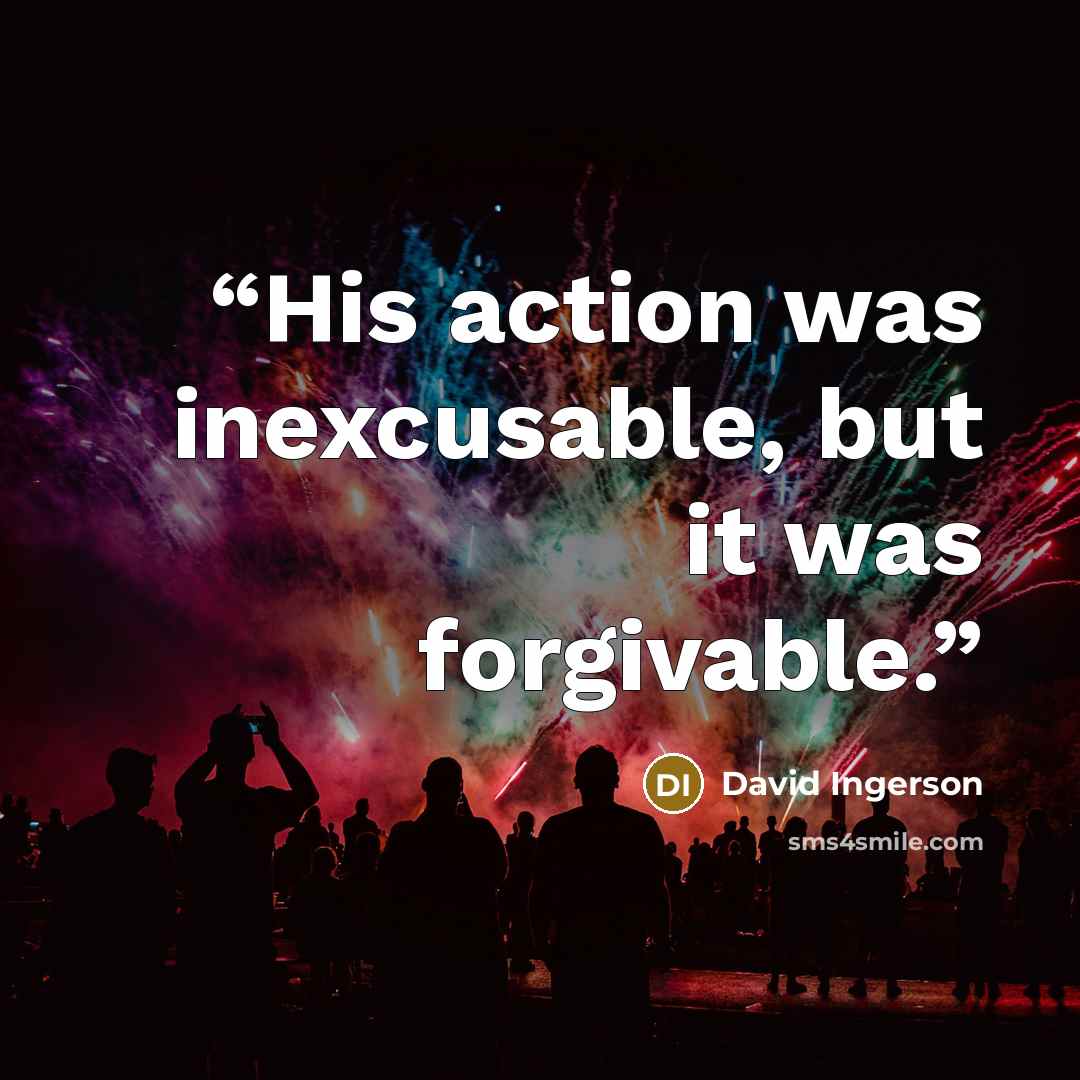 “His action was inexcusable, but it was forgivable.” quote by David Ingerson