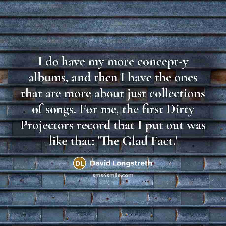 “I do have my more concept-y albums, and then I…” quote by David Longstreth