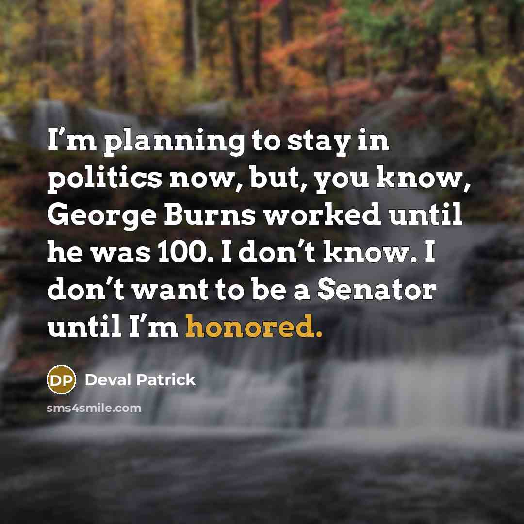 “I’m planning to stay in politics now, but, you know,…” quote by Deval Patrick