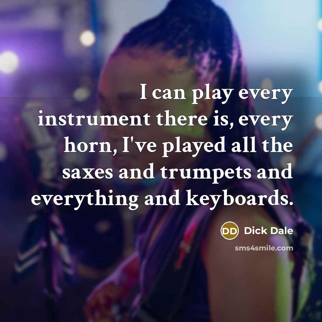 “I can play every instrument there is, every horn, I've…” quote by Dick Dale