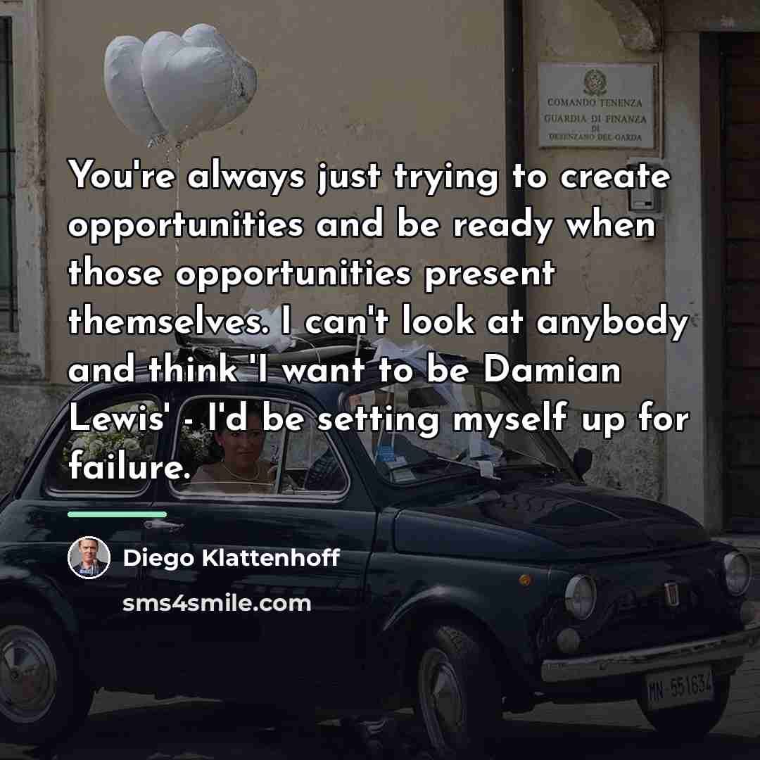 “You're always just trying to create opportunities and be ready…” quote by Diego Klattenhoff