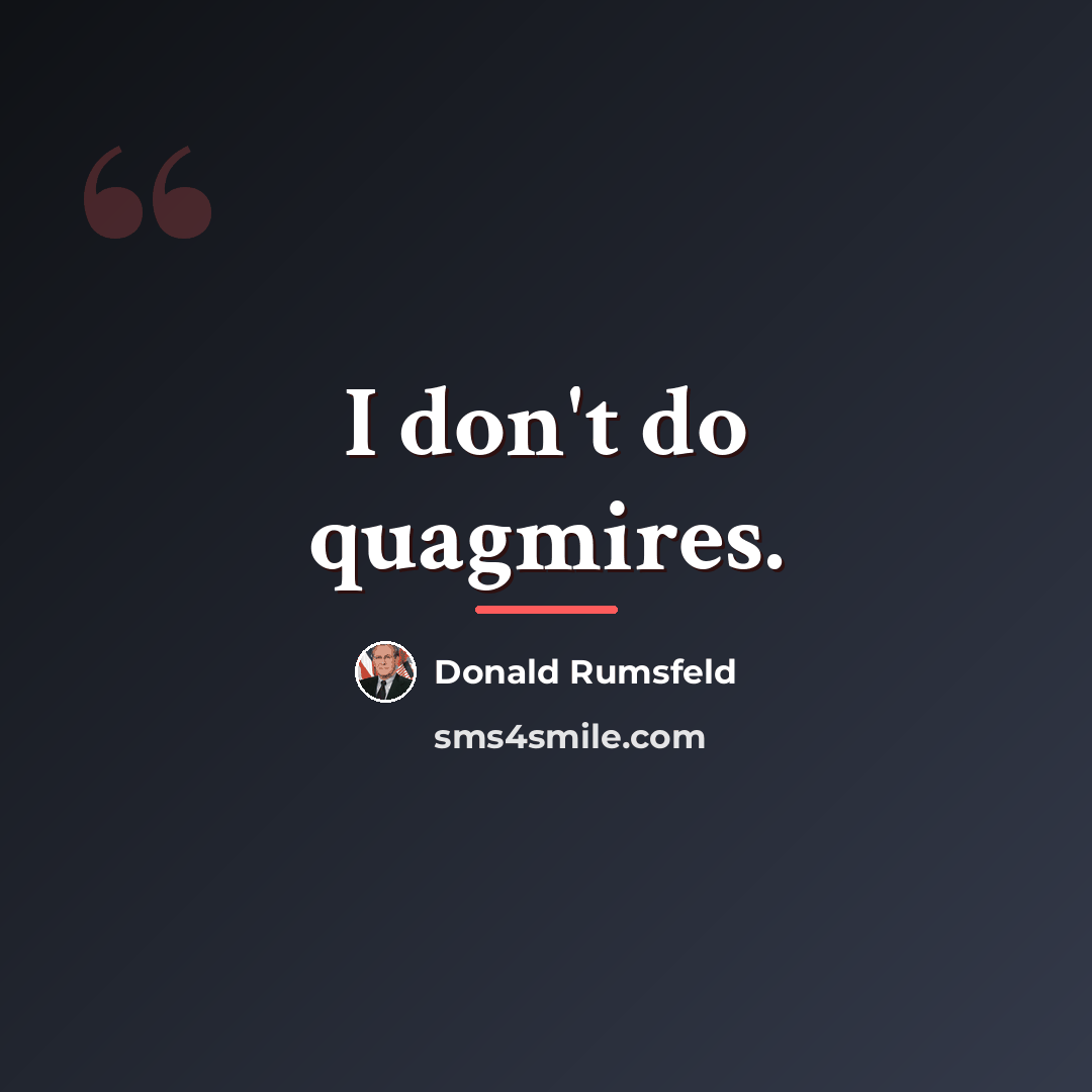 “I don't do quagmires.…” quote by Donald Rumsfeld
