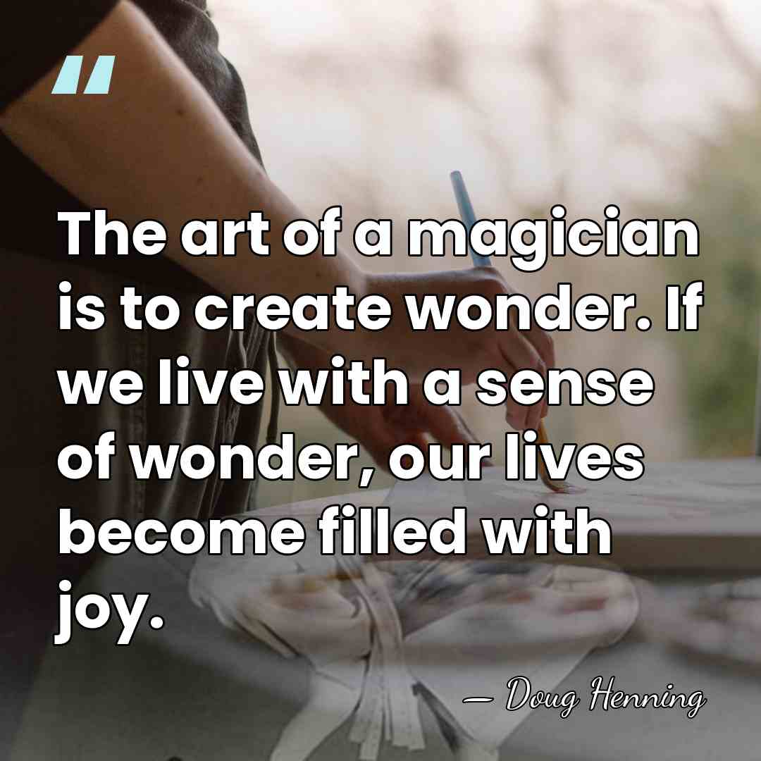 The art of a magician is to create wonder. If we live&hellip; - Doug Henning