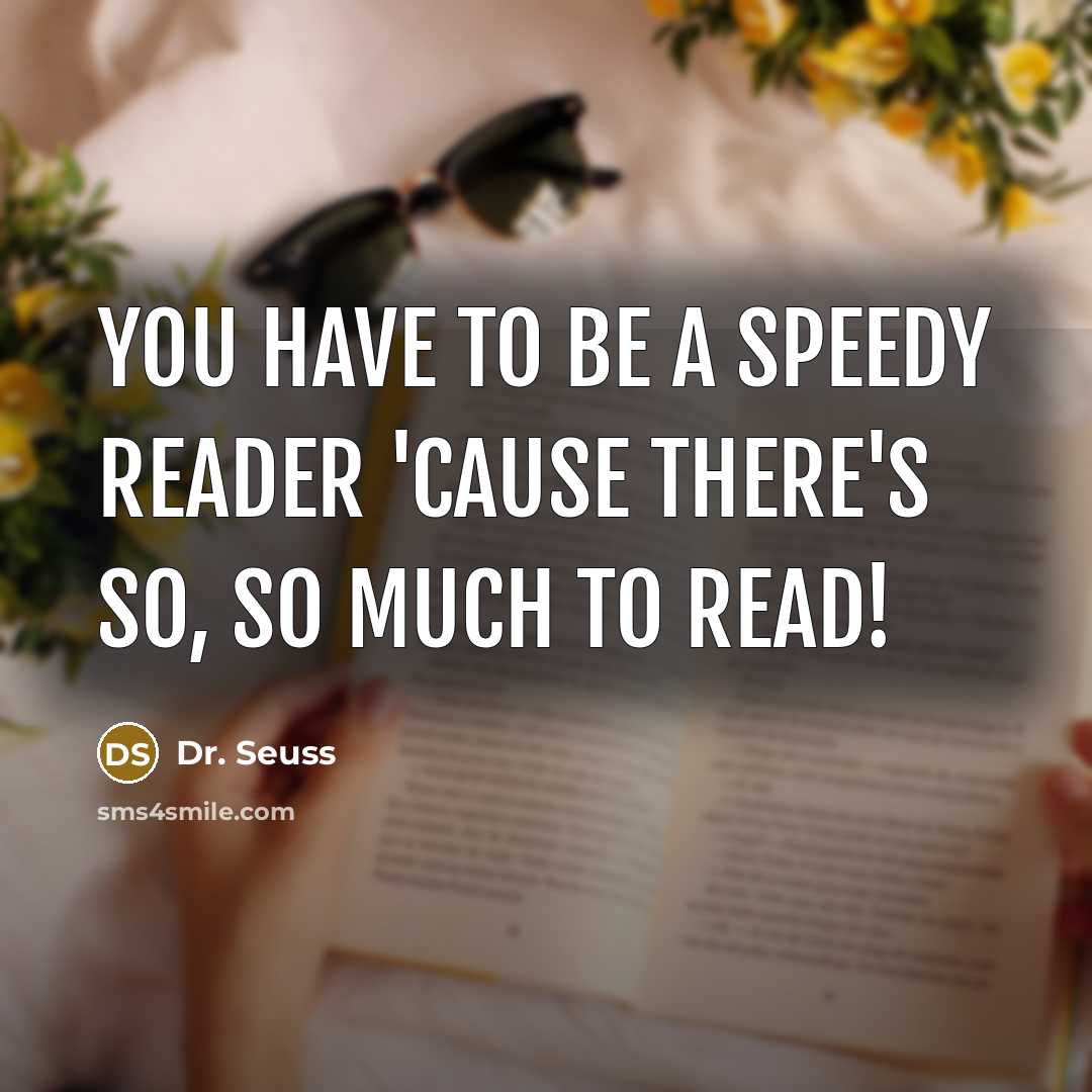 “You have to be a speedy reader 'cause there's so,…” quote by Dr. Seuss