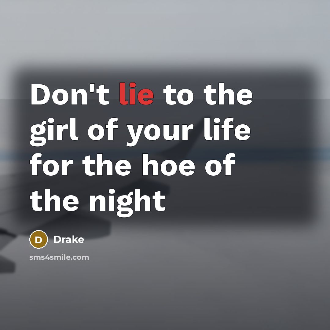 “Don't lie to the girl of your life for the…” quote by Drake
