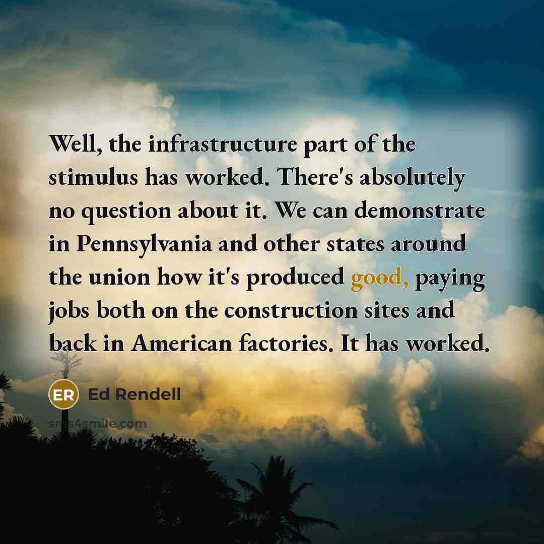 “Well, the infrastructure part of the stimulus has worked. There's…” quote by Ed Rendell