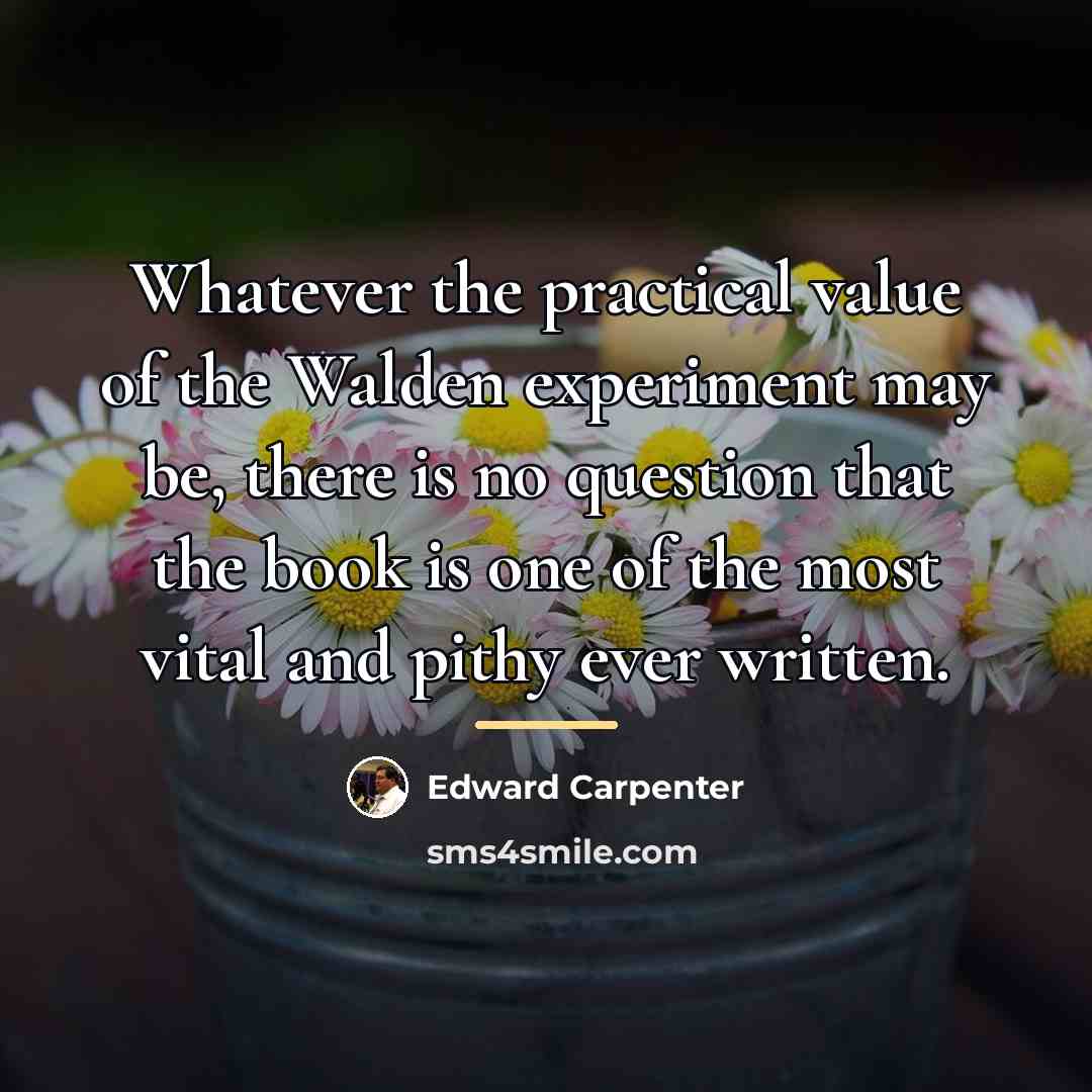 “Whatever the practical value of the Walden experiment may be,…” quote by Edward Carpenter