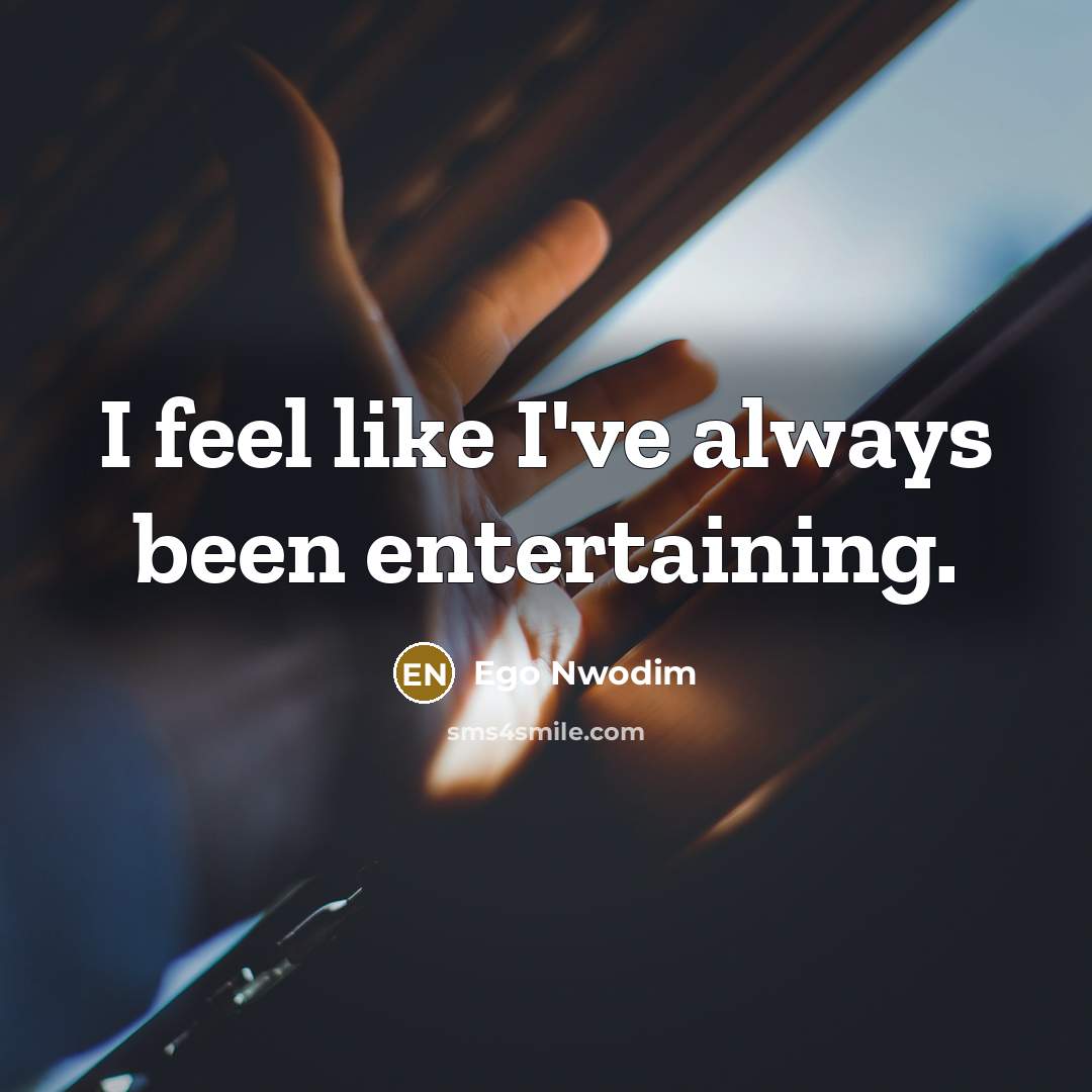 “I feel like I've always been entertaining.…” quote by Ego Nwodim