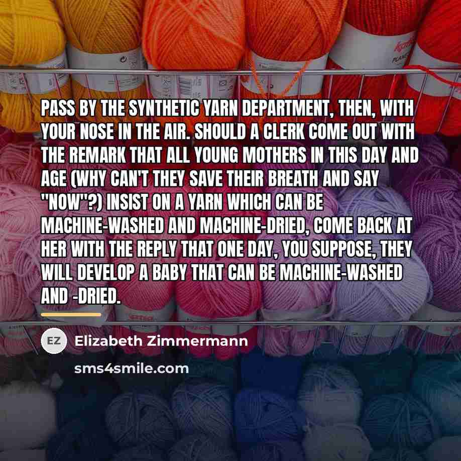 “Pass by the synthetic yarn department, then, with your nose…” quote by Elizabeth Zimmermann