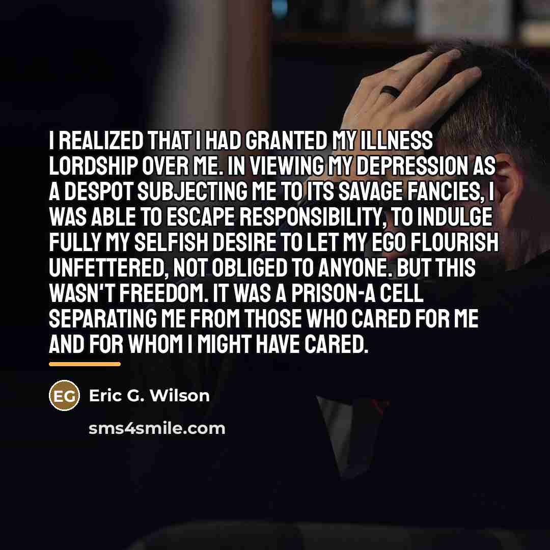 “I realized that I had granted my illness lordship over…” quote by Eric G. Wilson