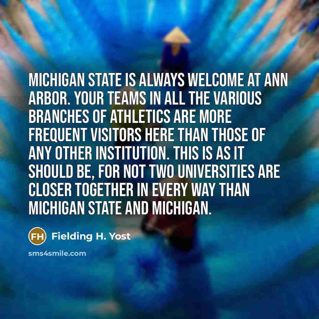 “Michigan State is always welcome at Ann Arbor. Your teams…” quote by Fielding H. Yost
