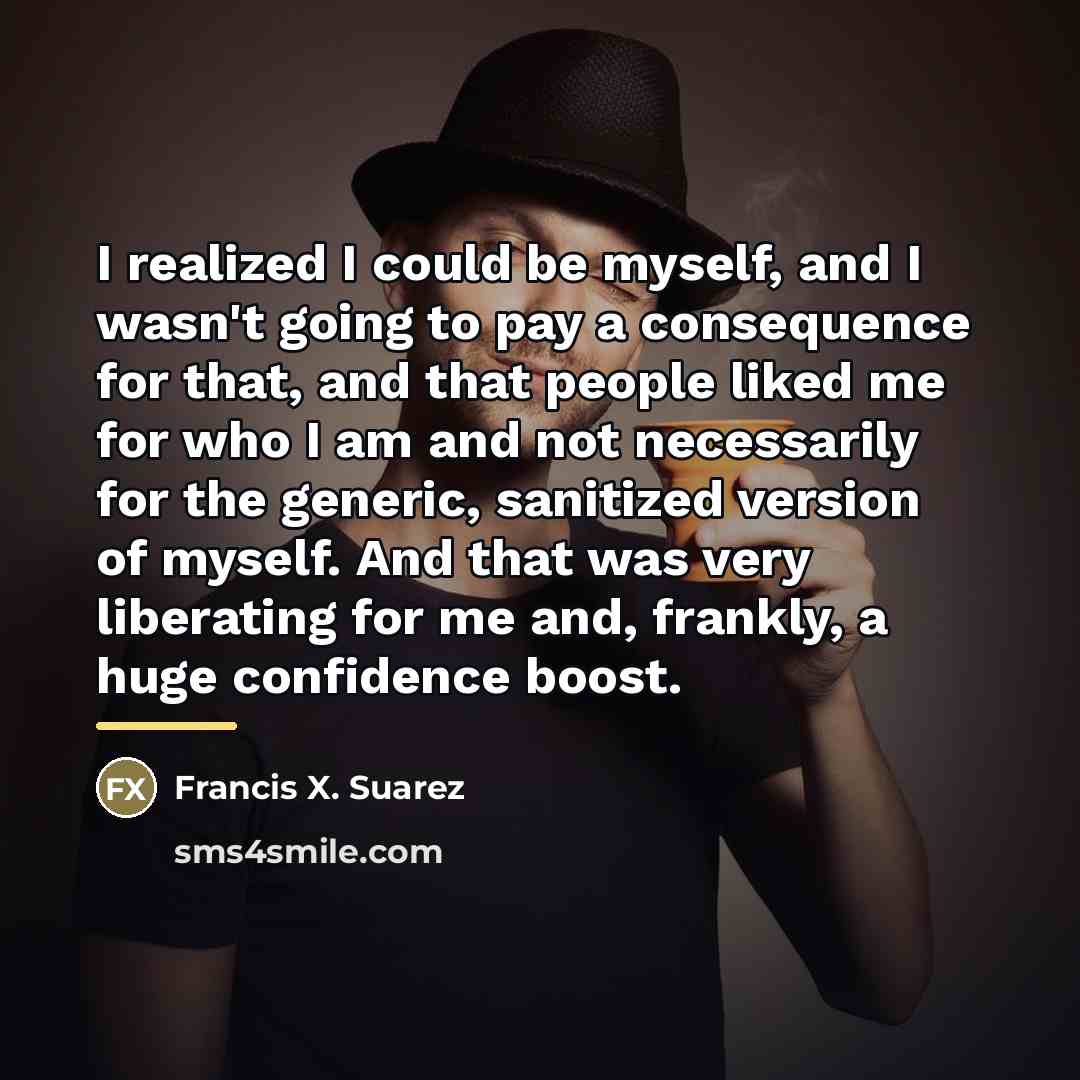 “I realized I could be myself, and I wasn't going…” quote by Francis X. Suarez