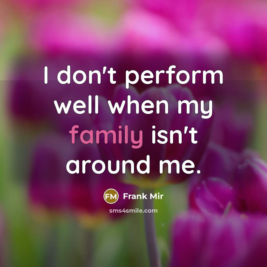 “I don't perform well when my family isn't around me.…” quote by Frank Mir