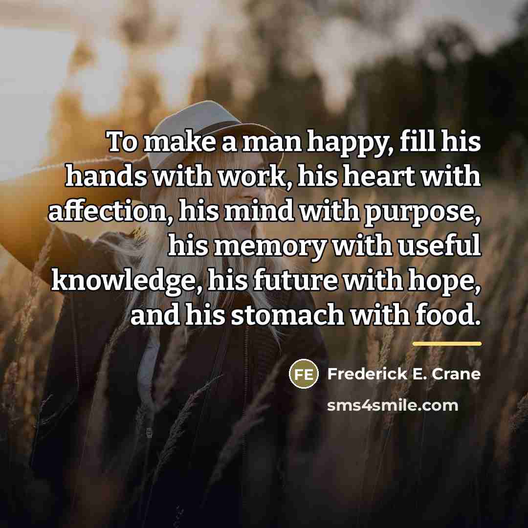 “To make a man happy, fill his hands with work,…” quote by Frederick E. Crane