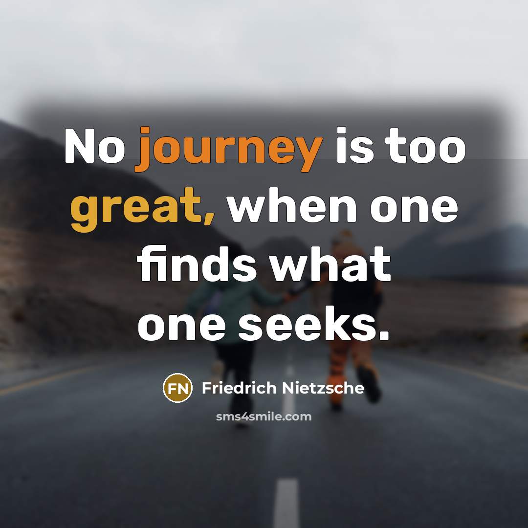 “No journey is too great, when one finds what one…” quote by Friedrich Nietzsche