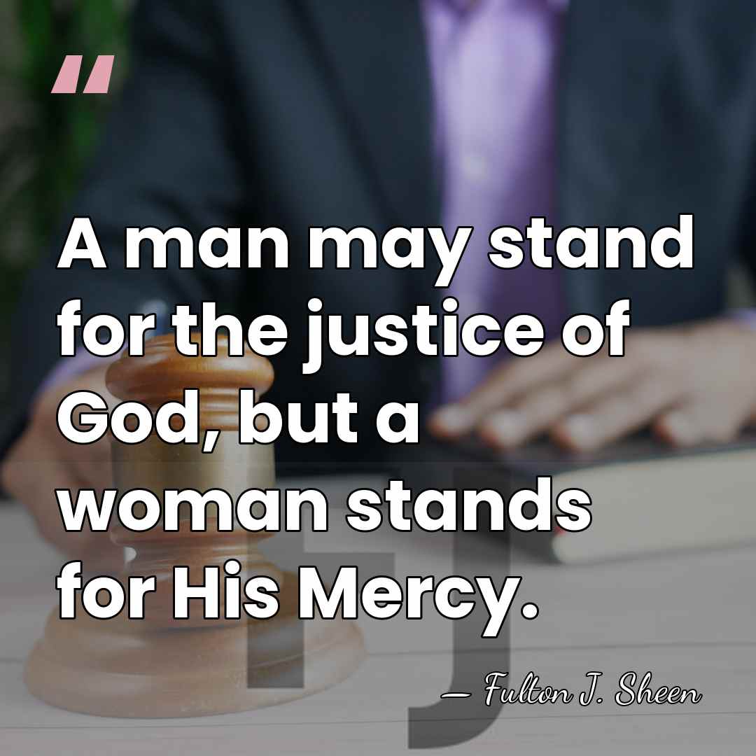 A man may stand for the justice of God, but a woman&hellip; - Fulton J. Sheen