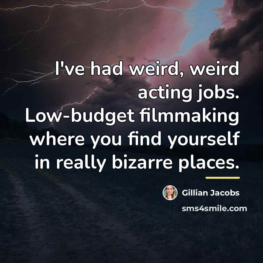 “I've had weird, weird acting jobs. Low-budget filmmaking where you…” quote by Gillian Jacobs