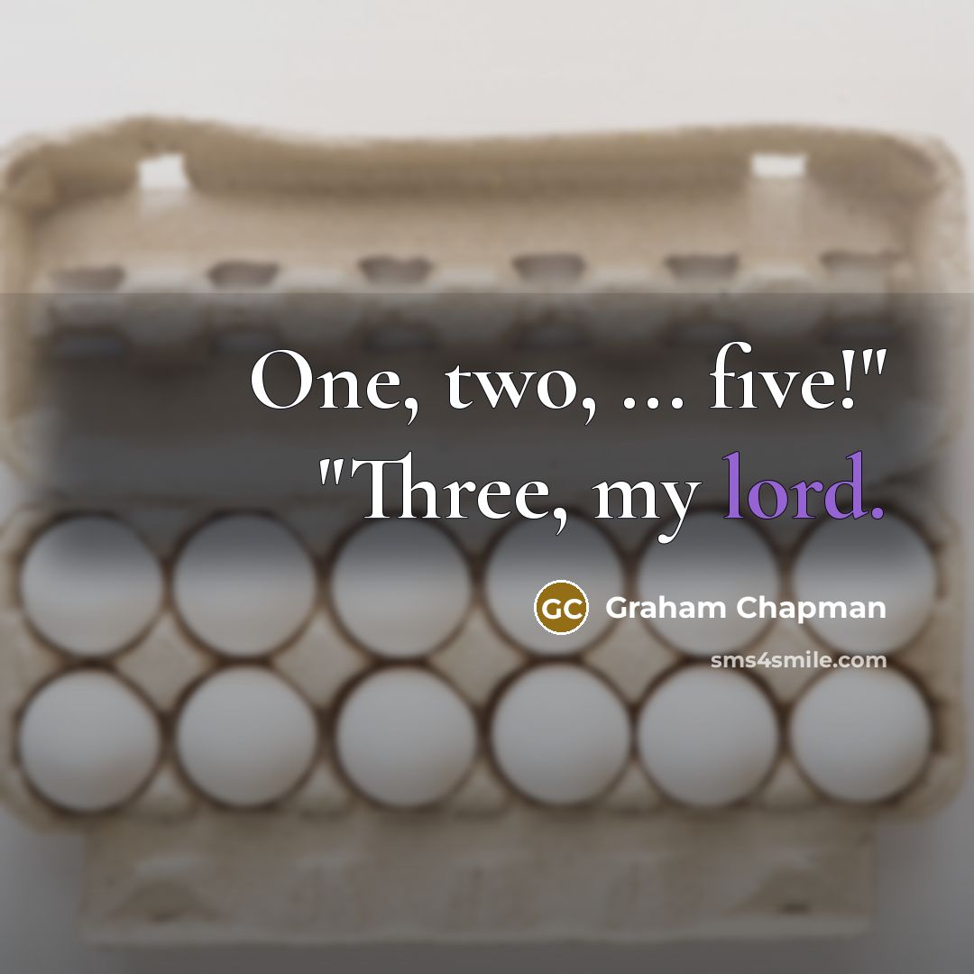 “One, two, ... five!" "Three, my lord.” quote by Graham Chapman