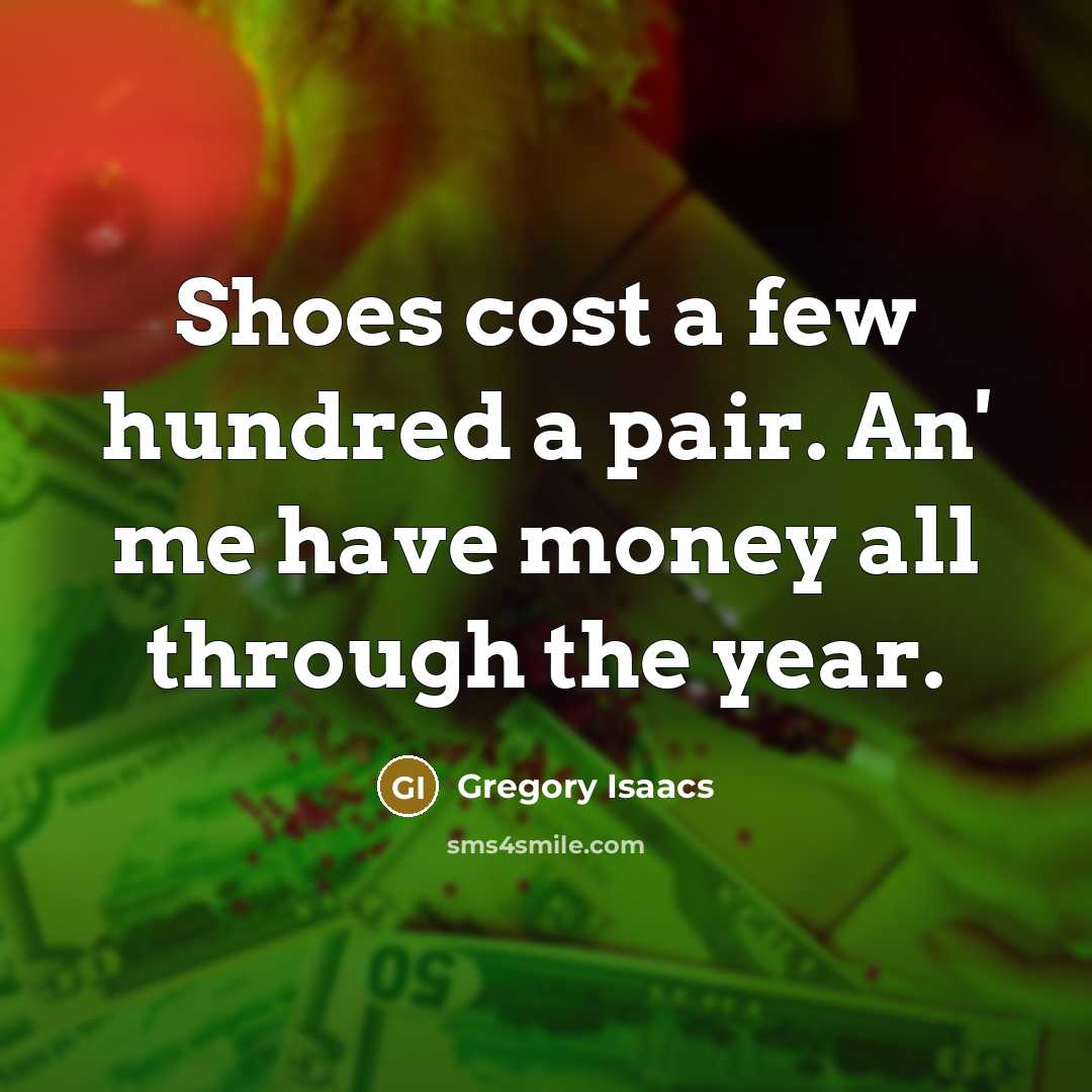 “Shoes cost a few hundred a pair. An' me have…” quote by Gregory Isaacs