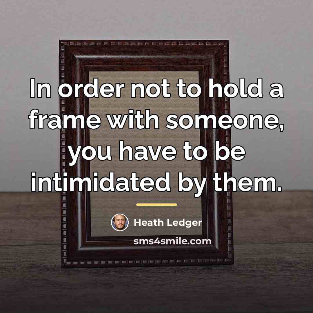 “In order not to hold a frame with someone, you…” quote by Heath Ledger
