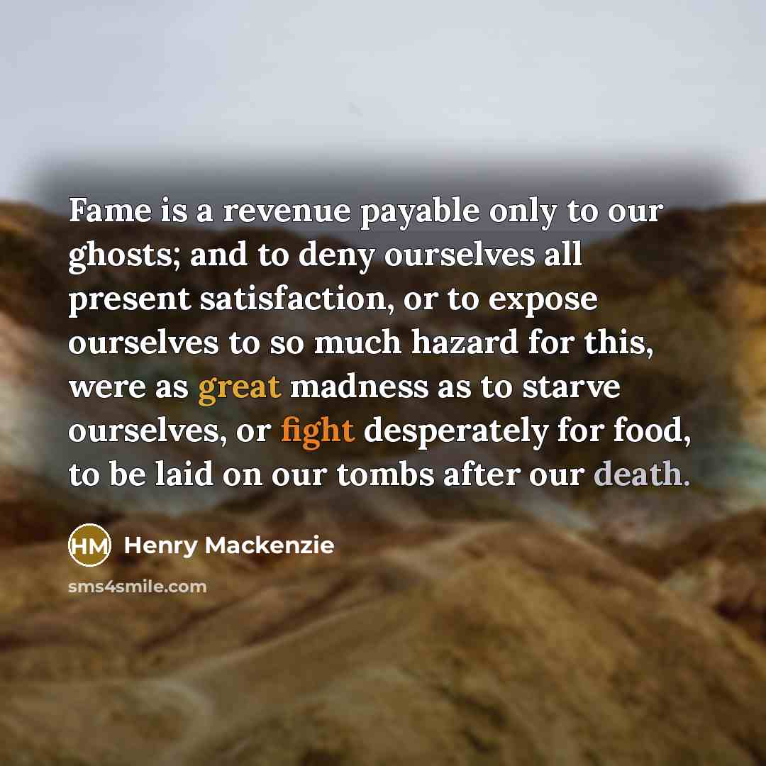 “Fame is a revenue payable only to our ghosts; and…” quote by Henry Mackenzie