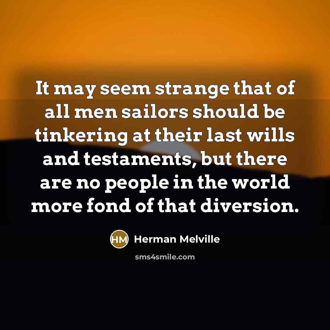 “It may seem strange that of all men sailors should…” quote by Herman Melville