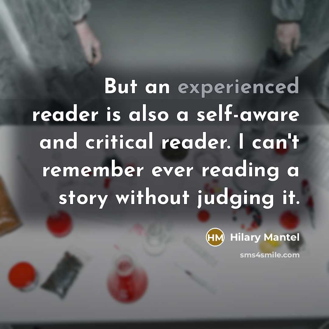 “But an experienced reader is also a self-aware and critical…” quote by Hilary Mantel