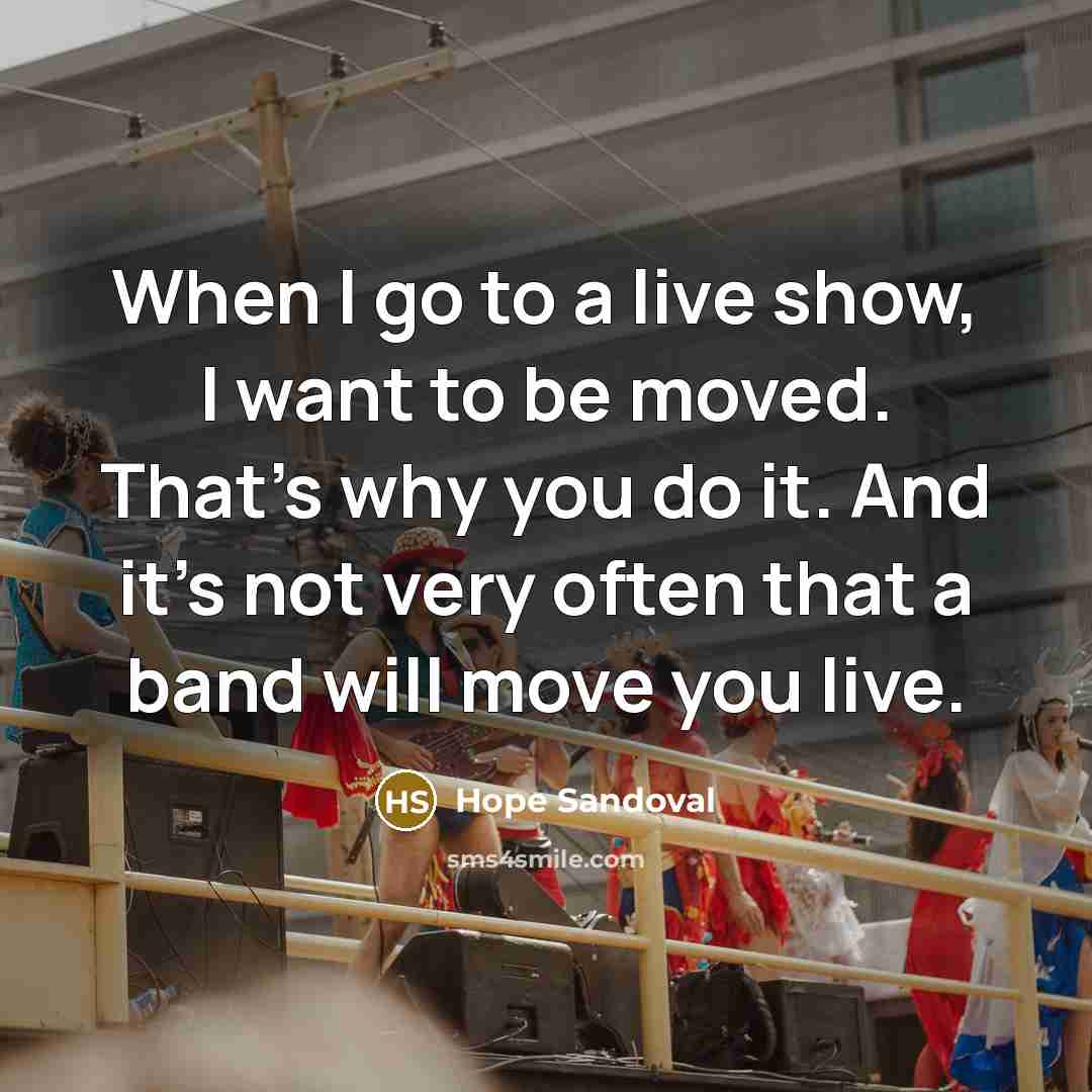 “When I go to a live show, I want to…” quote by Hope Sandoval