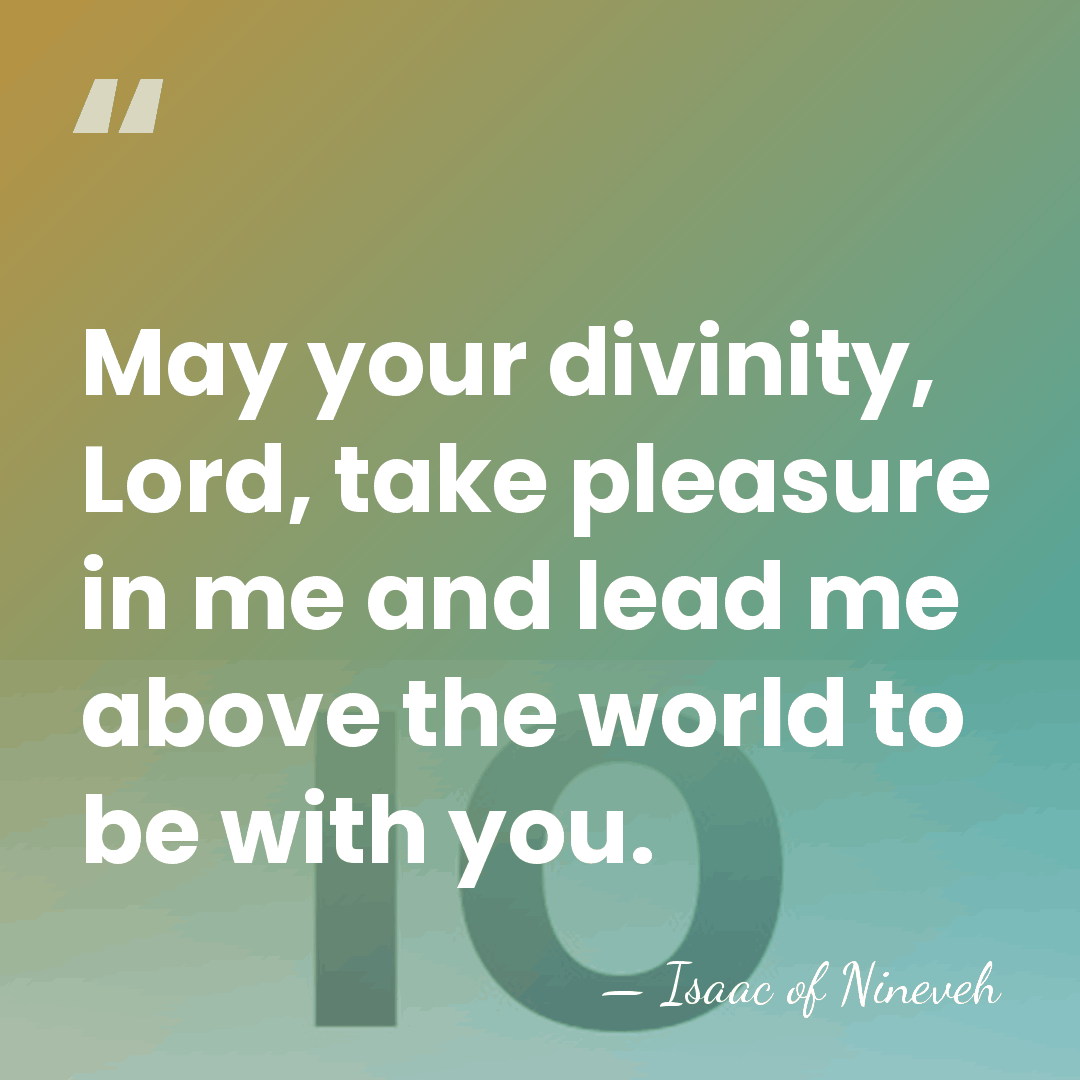May your divinity, Lord, take pleasure in me and lead me above&hellip; - Isaac of Nineveh