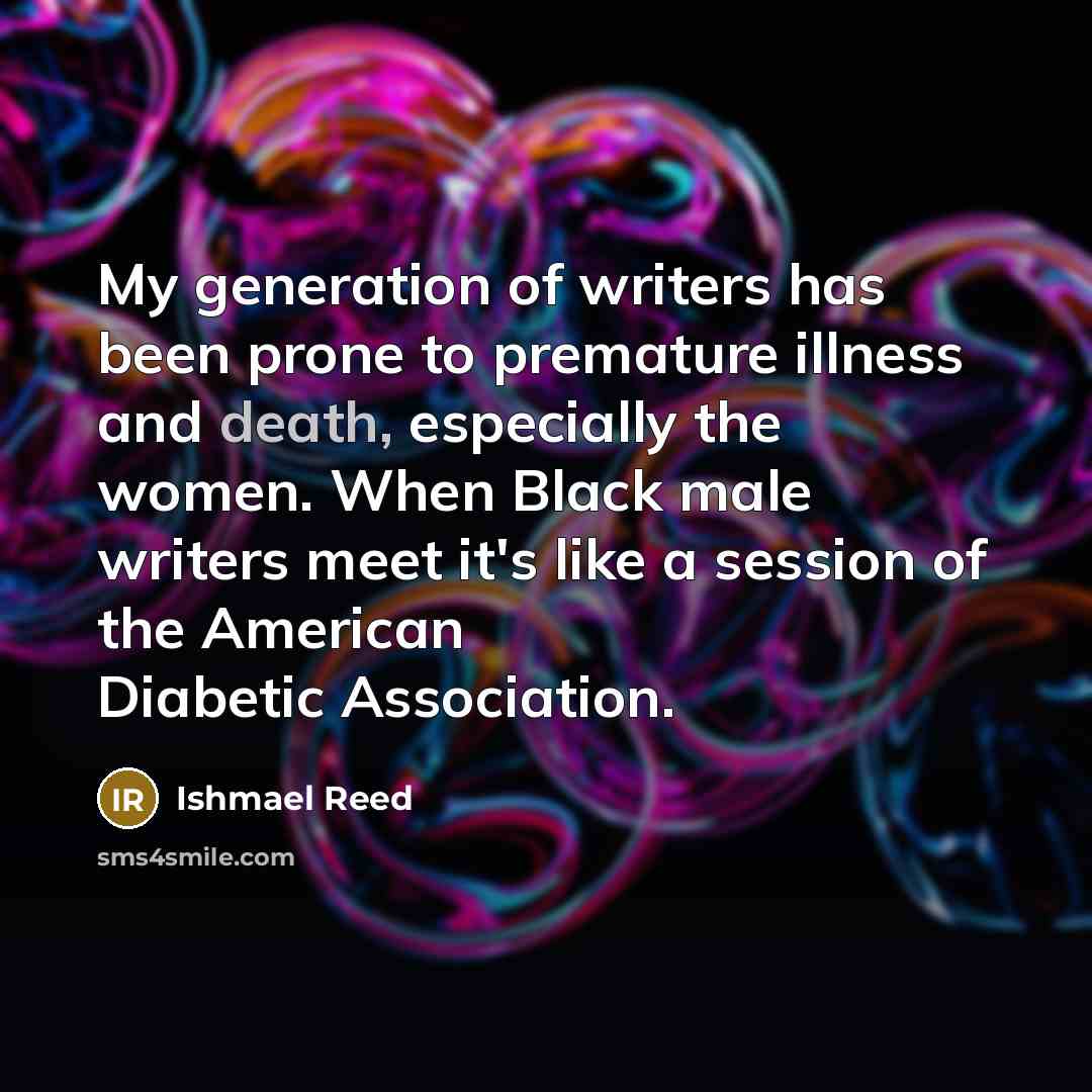“My generation of writers has been prone to premature illness…” quote by Ishmael Reed