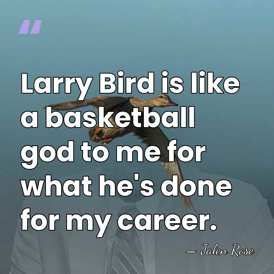 Larry Bird is like a basketball god to me for what he's&hellip; - Jalen Rose