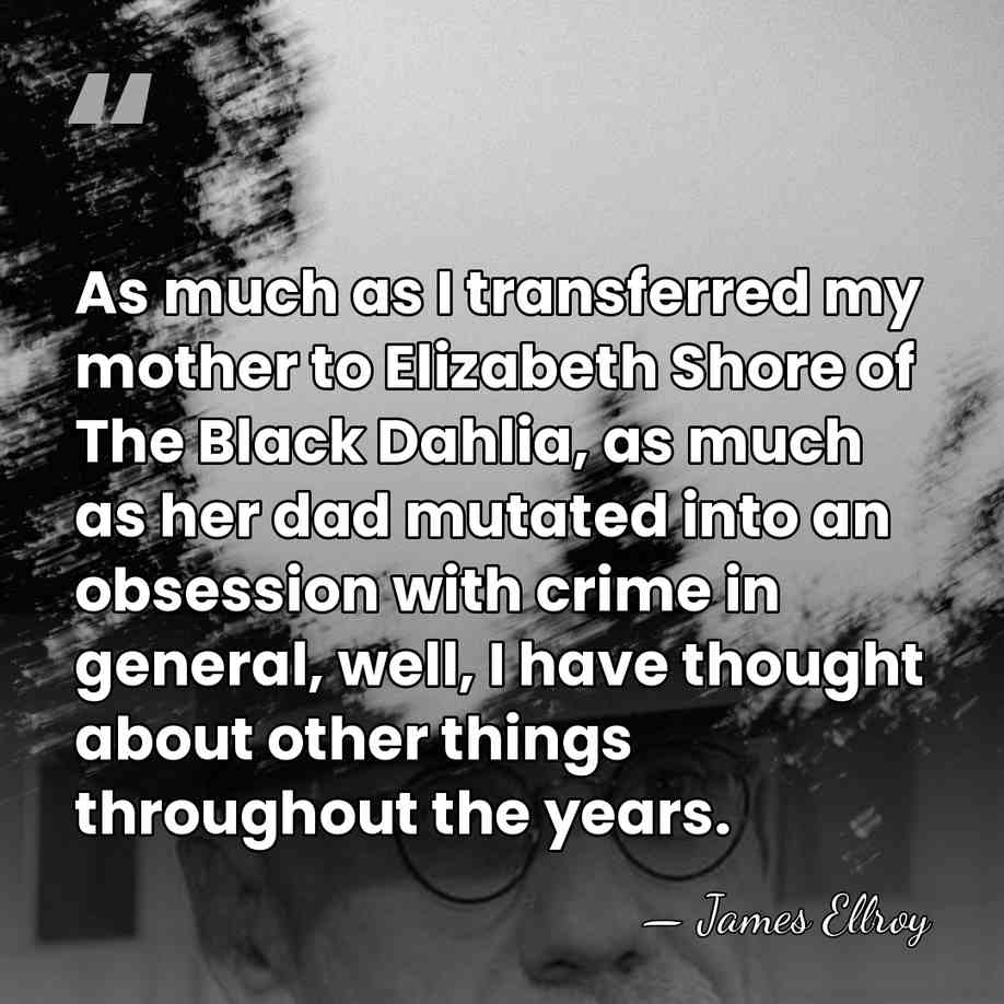 As much as I transferred my mother to Elizabeth Shore of The&hellip; - James Ellroy