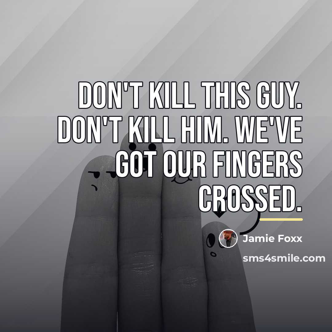 “Don't kill this guy. Don't kill him. We've got our…” quote by Jamie Foxx