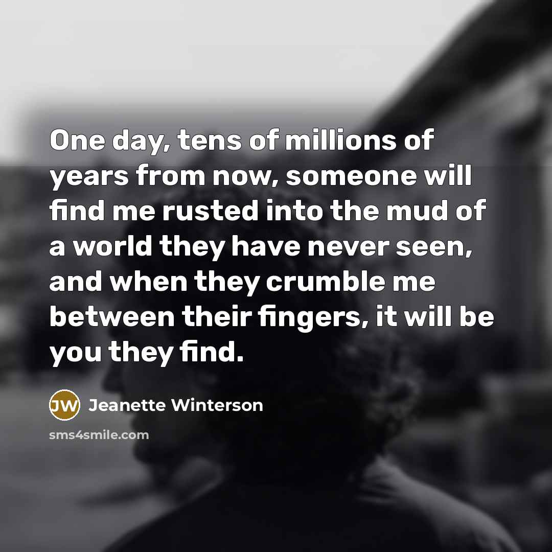 “One day, tens of millions of years from now, someone…” quote by Jeanette Winterson