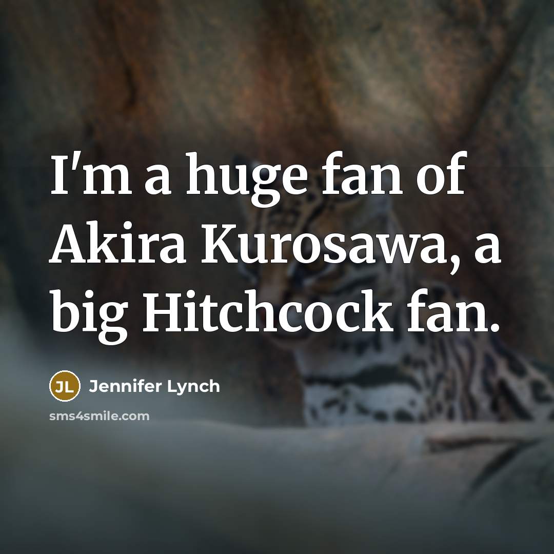 “I'm a huge fan of Akira Kurosawa, a big Hitchcock…” quote by Jennifer Lynch
