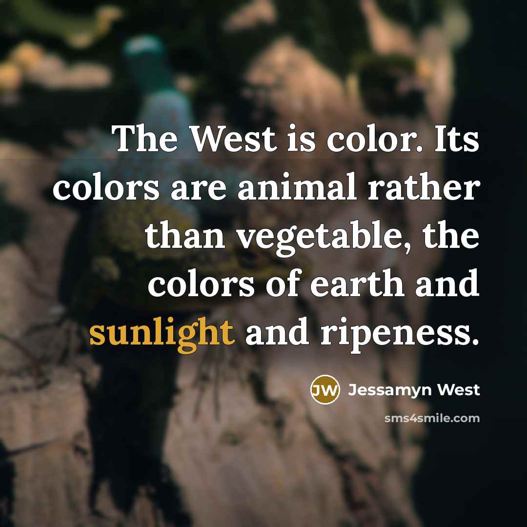 “The West is color. Its colors are animal rather than…” quote by Jessamyn West