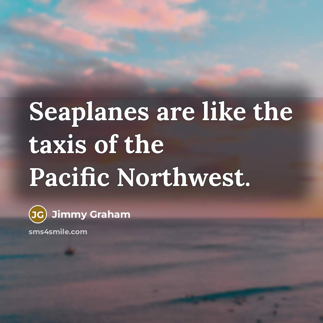 “Seaplanes are like the taxis of the Pacific Northwest.…” quote by Jimmy Graham
