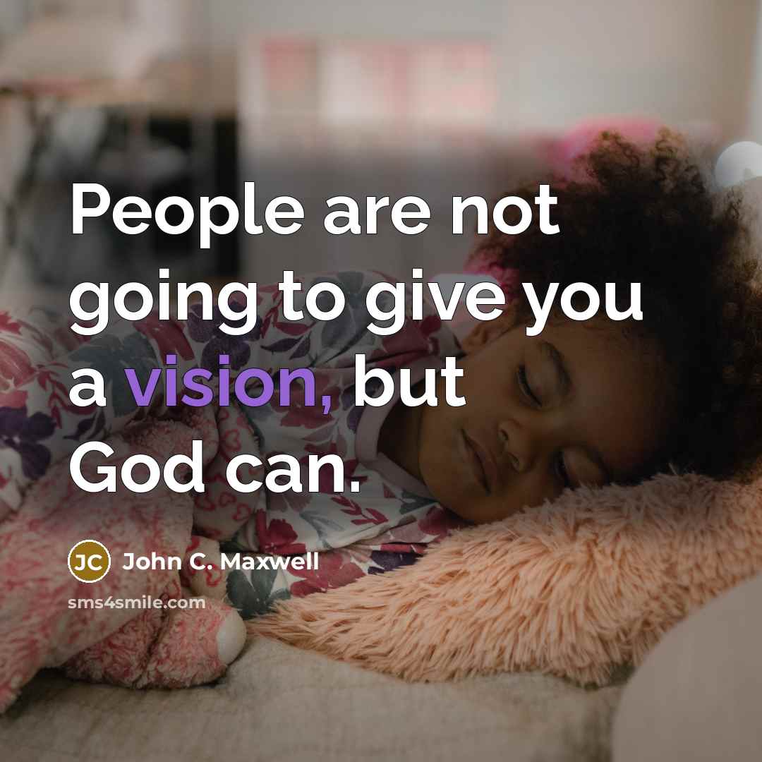 “People are not going to give you a vision, but…” quote by John C. Maxwell