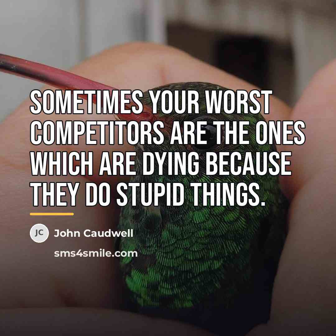 “Sometimes your worst competitors are the ones which are dying…” quote by John Caudwell