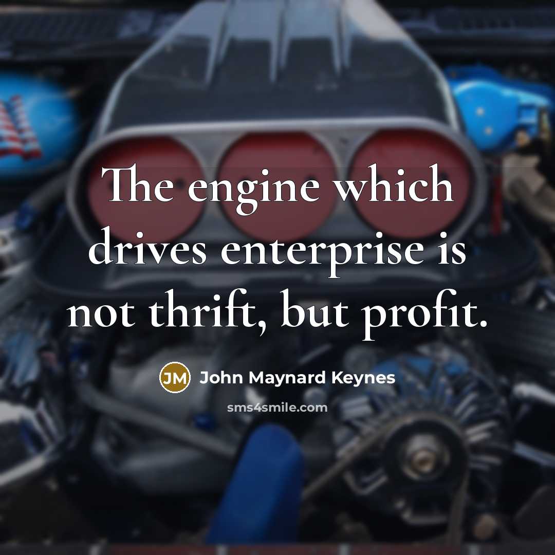 “The engine which drives enterprise is not thrift, but profit.…” quote by John Maynard Keynes