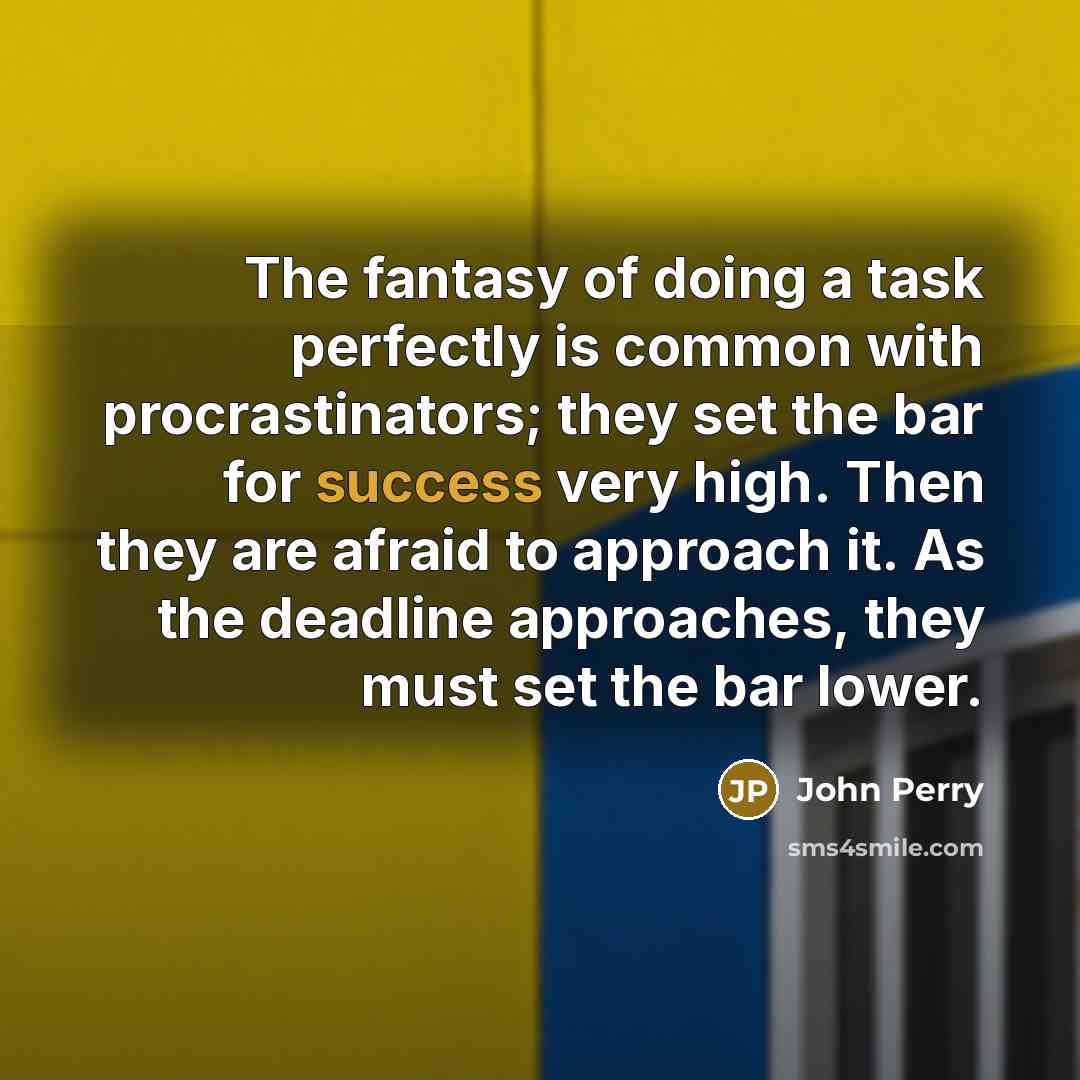 “The fantasy of doing a task perfectly is common with…” quote by John Perry