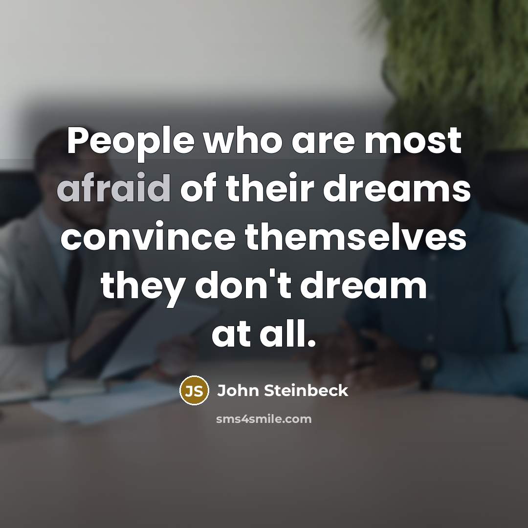 “People who are most afraid of their dreams convince themselves…” quote by John Steinbeck
