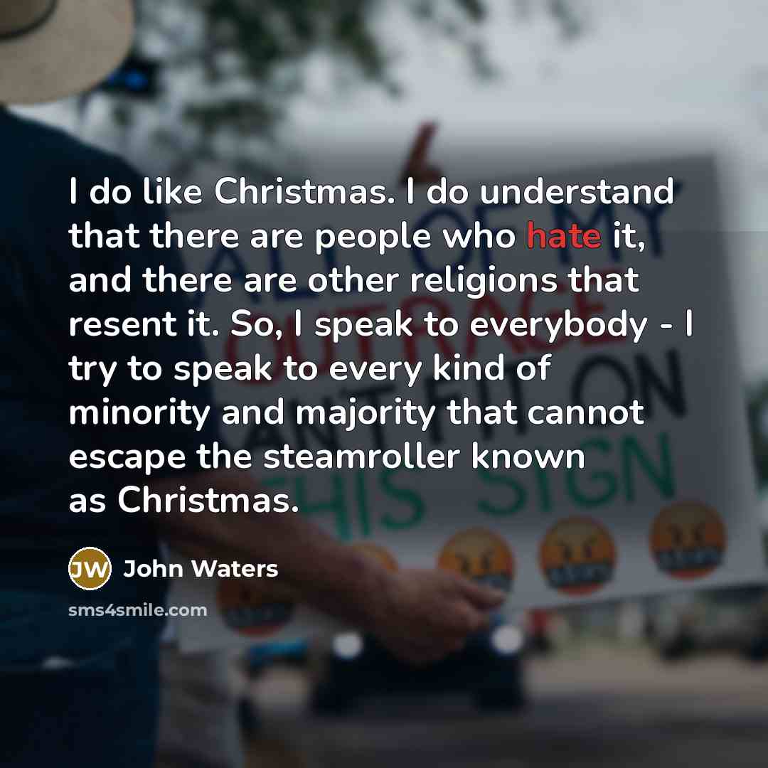“I do like Christmas. I do understand that there are…” quote by John Waters